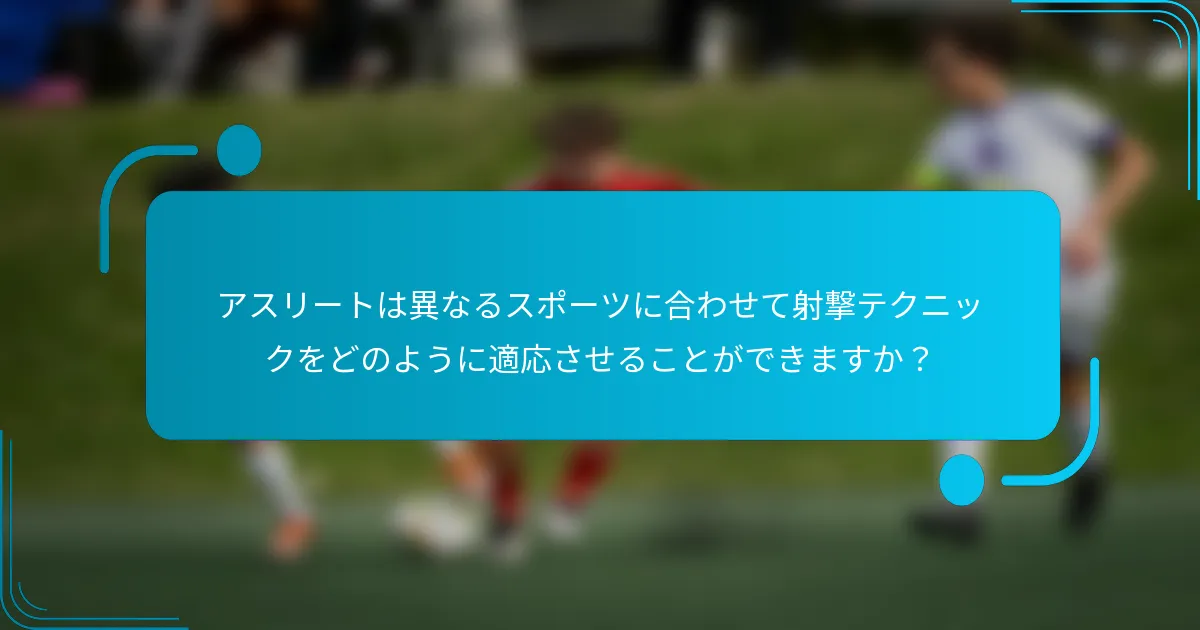 アスリートは異なるスポーツに合わせて射撃テクニックをどのように適応させることができますか？