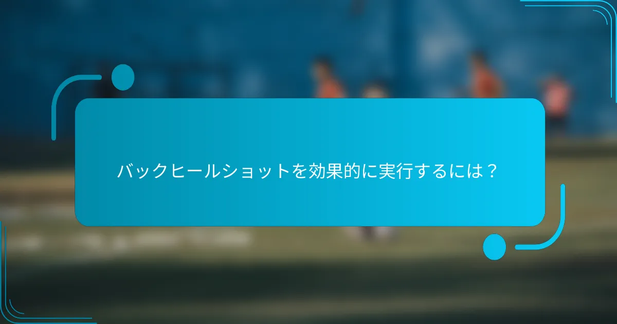 バックヒールショットを効果的に実行するには?