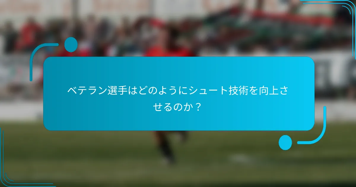 ベテラン選手はどのようにシュート技術を向上させるのか？