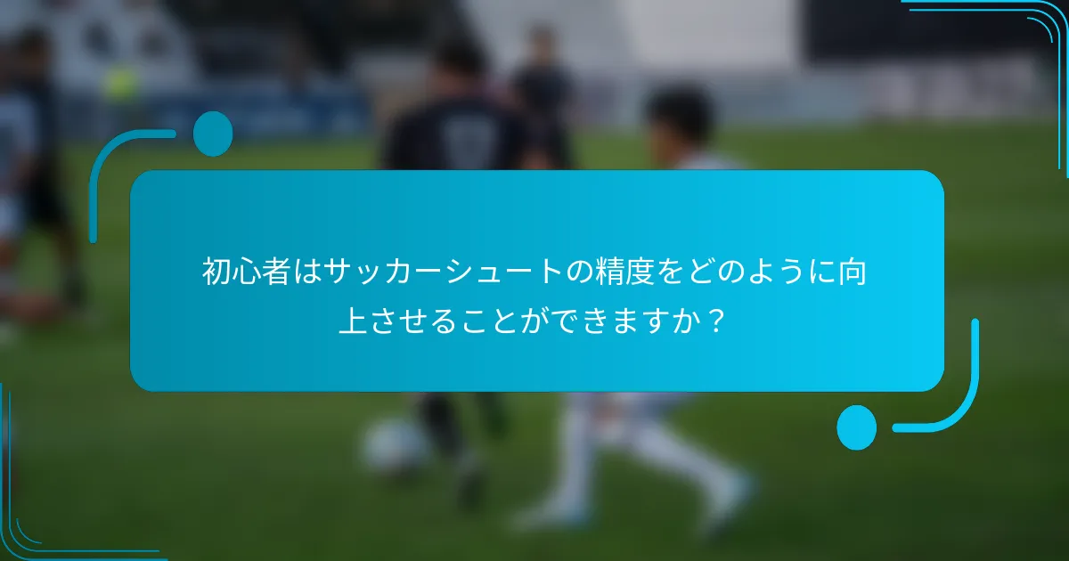 初心者はサッカーシュートの精度をどのように向上させることができますか？
