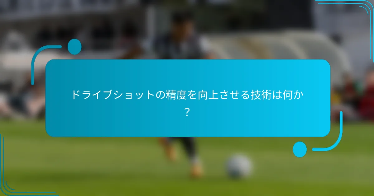 ドライブショットの精度を向上させる技術は何か？