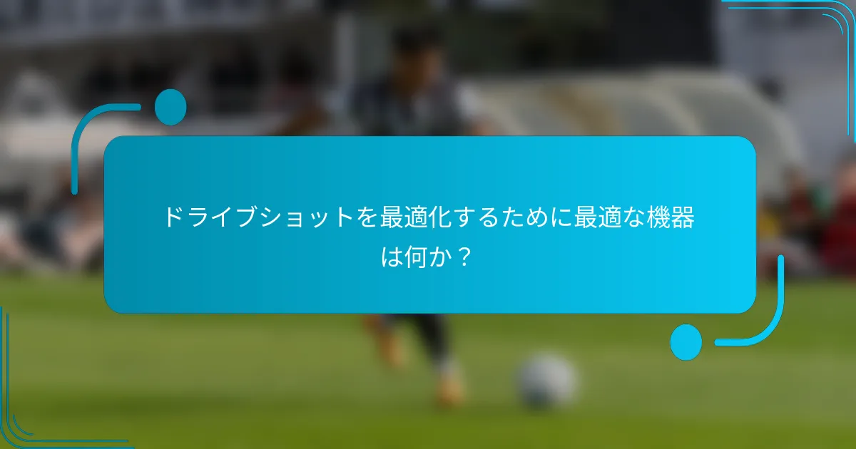 ドライブショットを最適化するために最適な機器は何か？