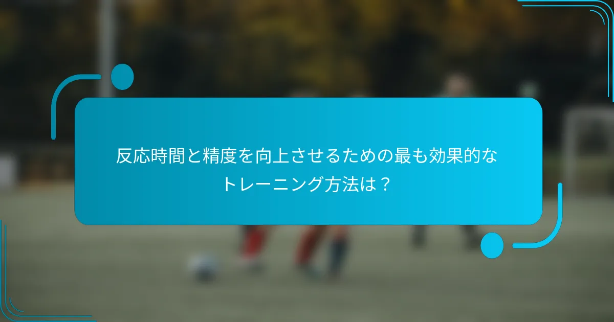 反応時間と精度を向上させるための最も効果的なトレーニング方法は？