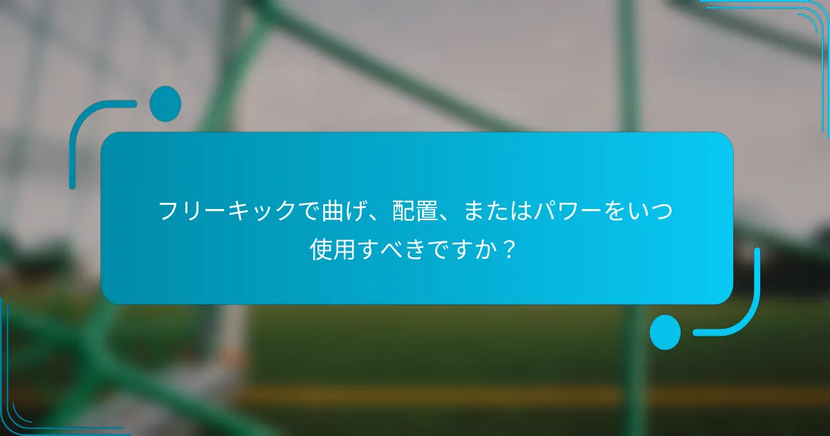 フリーキックで曲げ、配置、またはパワーをいつ使用すべきですか？