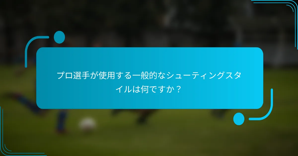 プロ選手が使用する一般的なシューティングスタイルは何ですか？