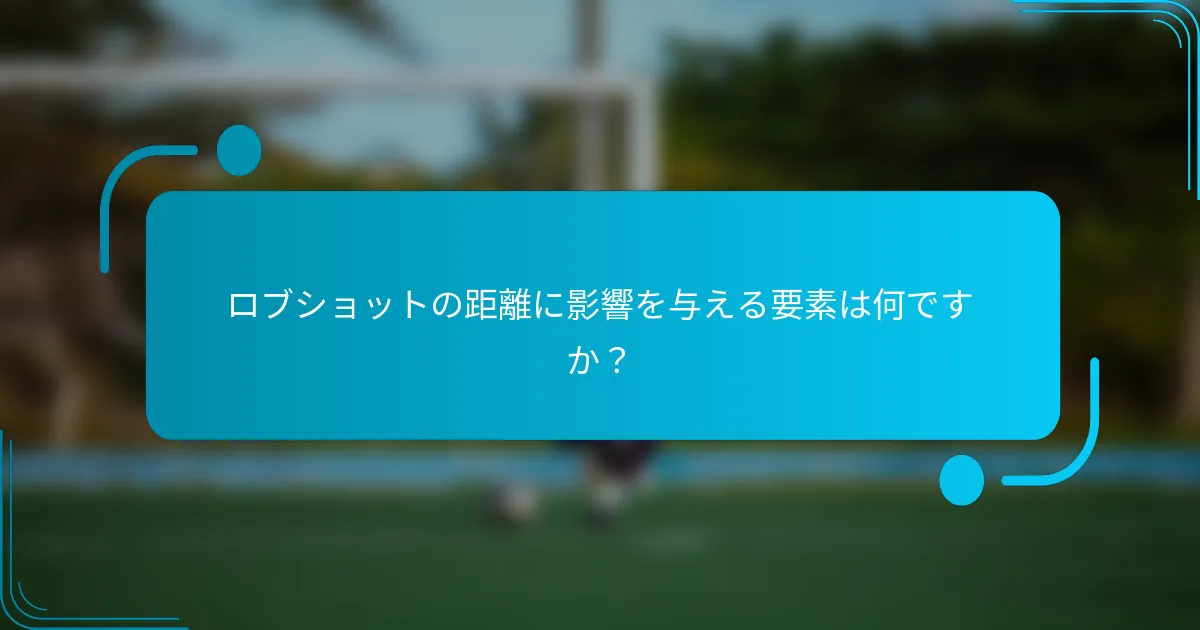 ロブショットの距離に影響を与える要素は何ですか？