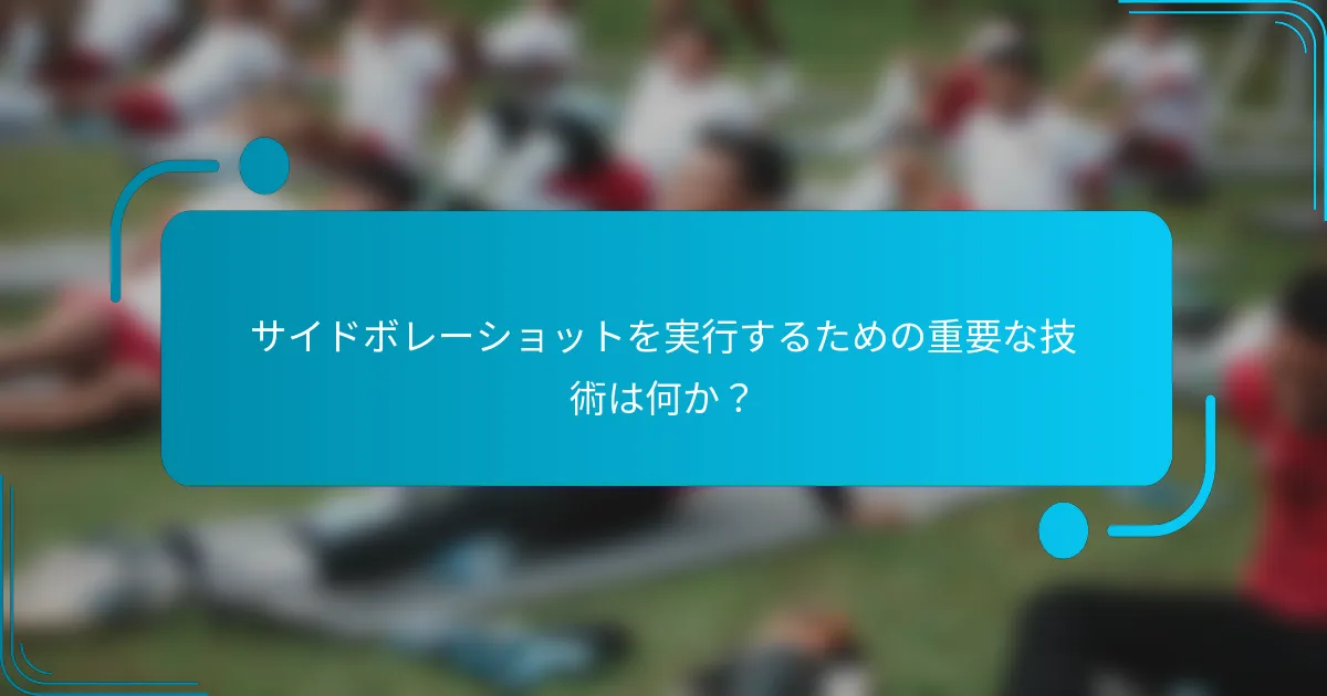 サイドボレーショットを実行するための重要な技術は何か?