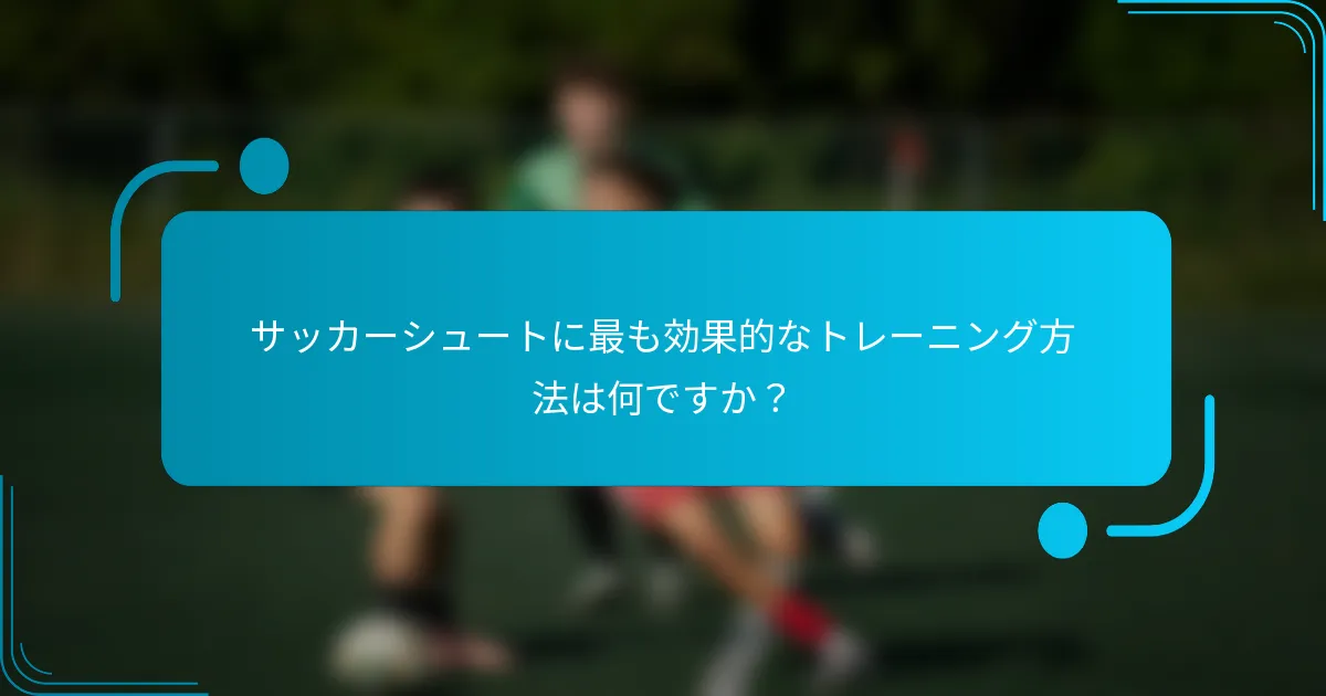サッカーシュートに最も効果的なトレーニング方法は何ですか？