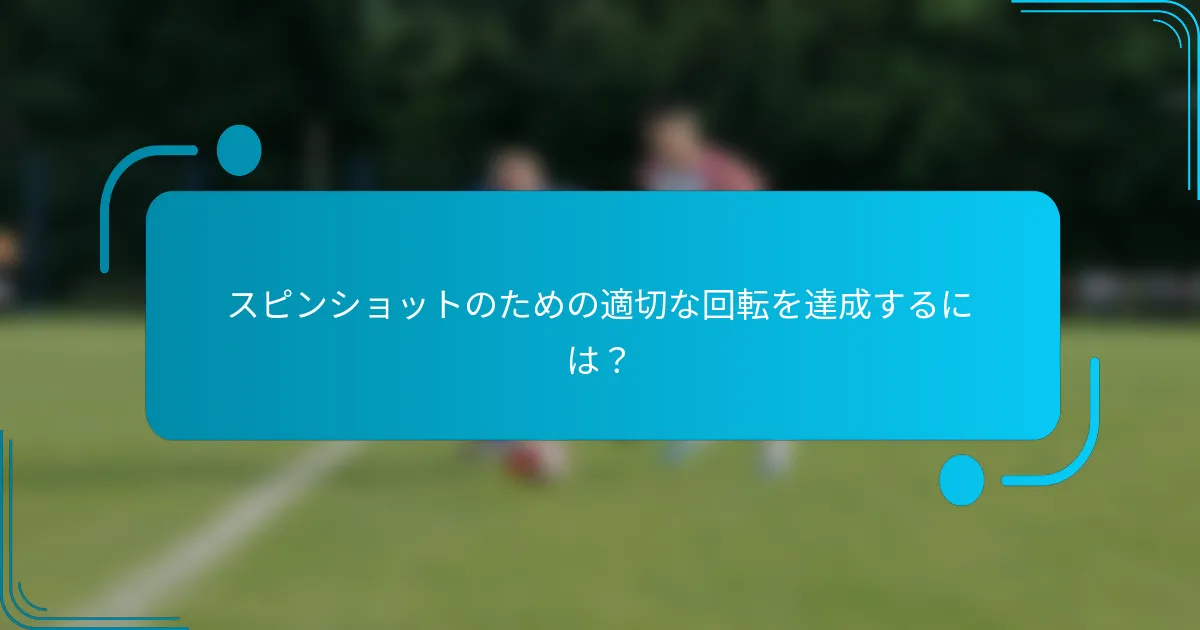 スピンショットのための適切な回転を達成するには？