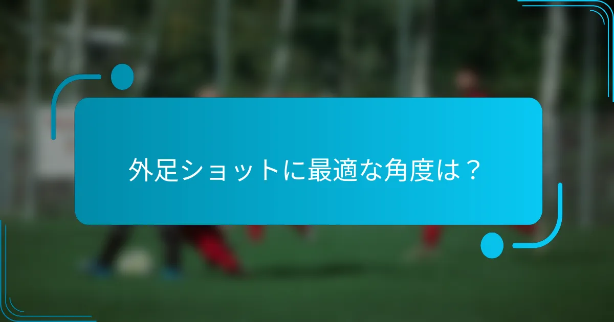 外足ショットに最適な角度は？