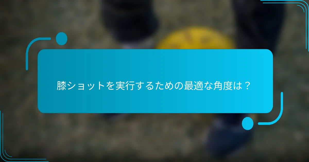 膝ショットを実行するための最適な角度は？