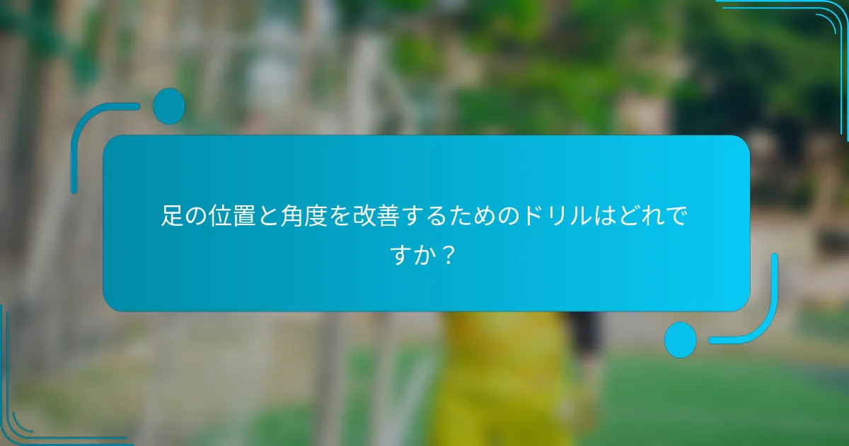 足の位置と角度を改善するためのドリルはどれですか？